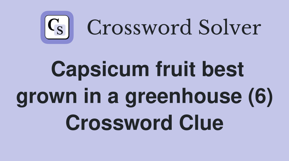 Capsicum fruit best grown in a greenhouse (6) Crossword Clue Answers